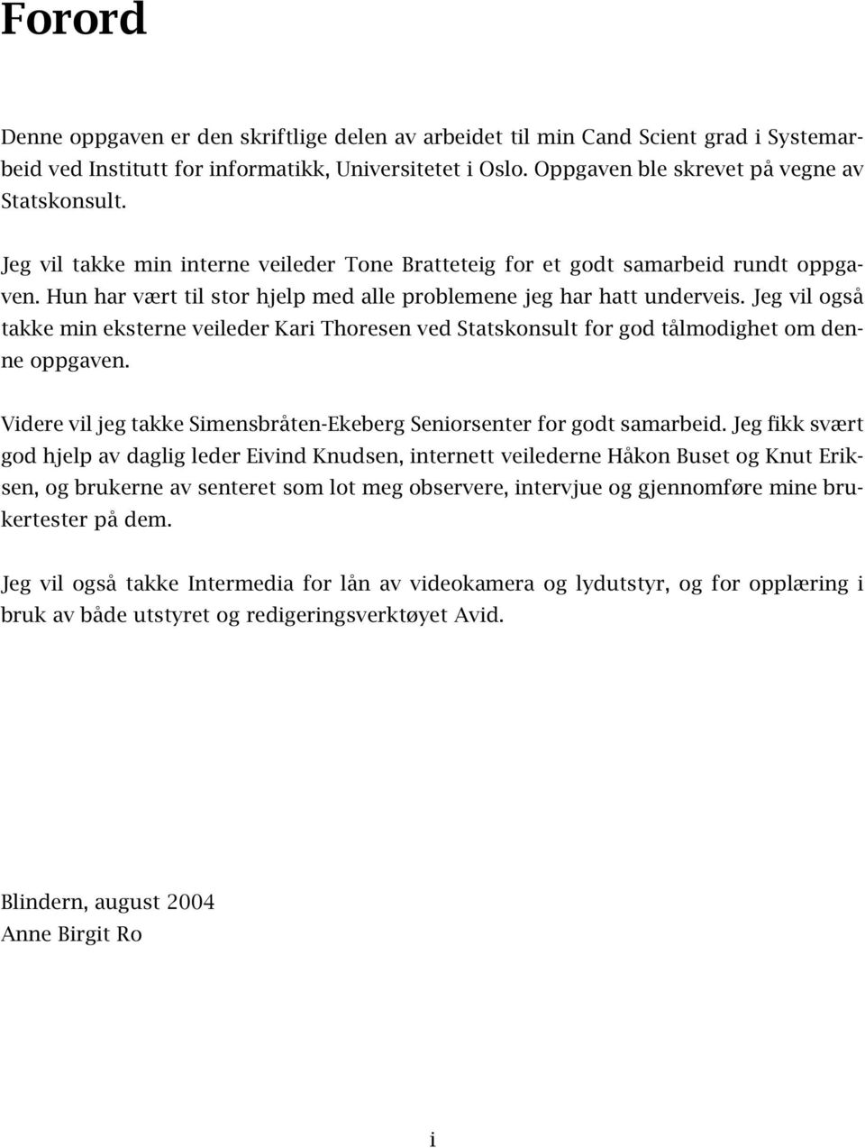 Jeg vil også takke min eksterne veileder Kari Thoresen ved Statskonsult for god tålmodighet om denne oppgaven. Videre vil jeg takke Simensbråten-Ekeberg Seniorsenter for godt samarbeid.