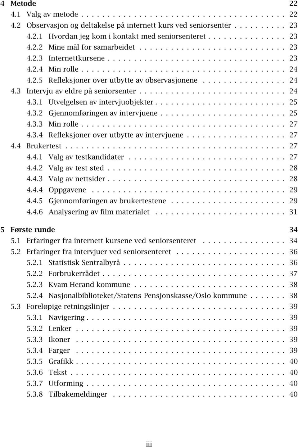 2.5 Refleksjoner over utbytte av observasjonene................ 24 4.3 Intervju av eldre på seniorsenter............................ 24 4.3.1 Utvelgelsen av intervjuobjekter......................... 25 4.