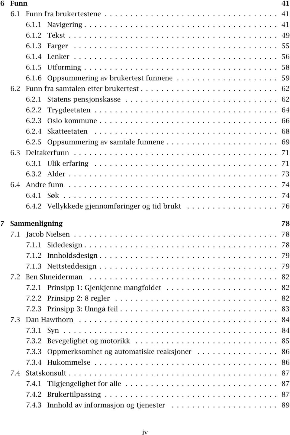 ................... 59 6.2 Funn fra samtalen etter brukertest........................... 62 6.2.1 Statens pensjonskasse.............................. 62 6.2.2 Trygdeetaten.................................... 64 6.