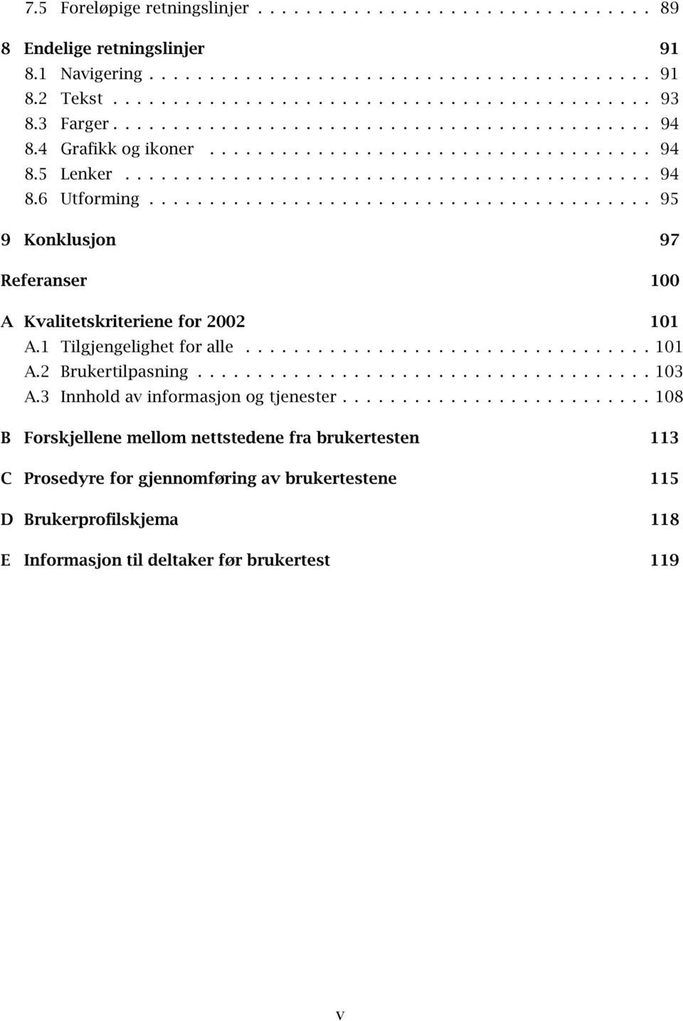 ......................................... 95 9 Konklusjon 97 Referanser 100 A Kvalitetskriteriene for 2002 101 A.1 Tilgjengelighet for alle.................................. 101 A.2 Brukertilpasning.