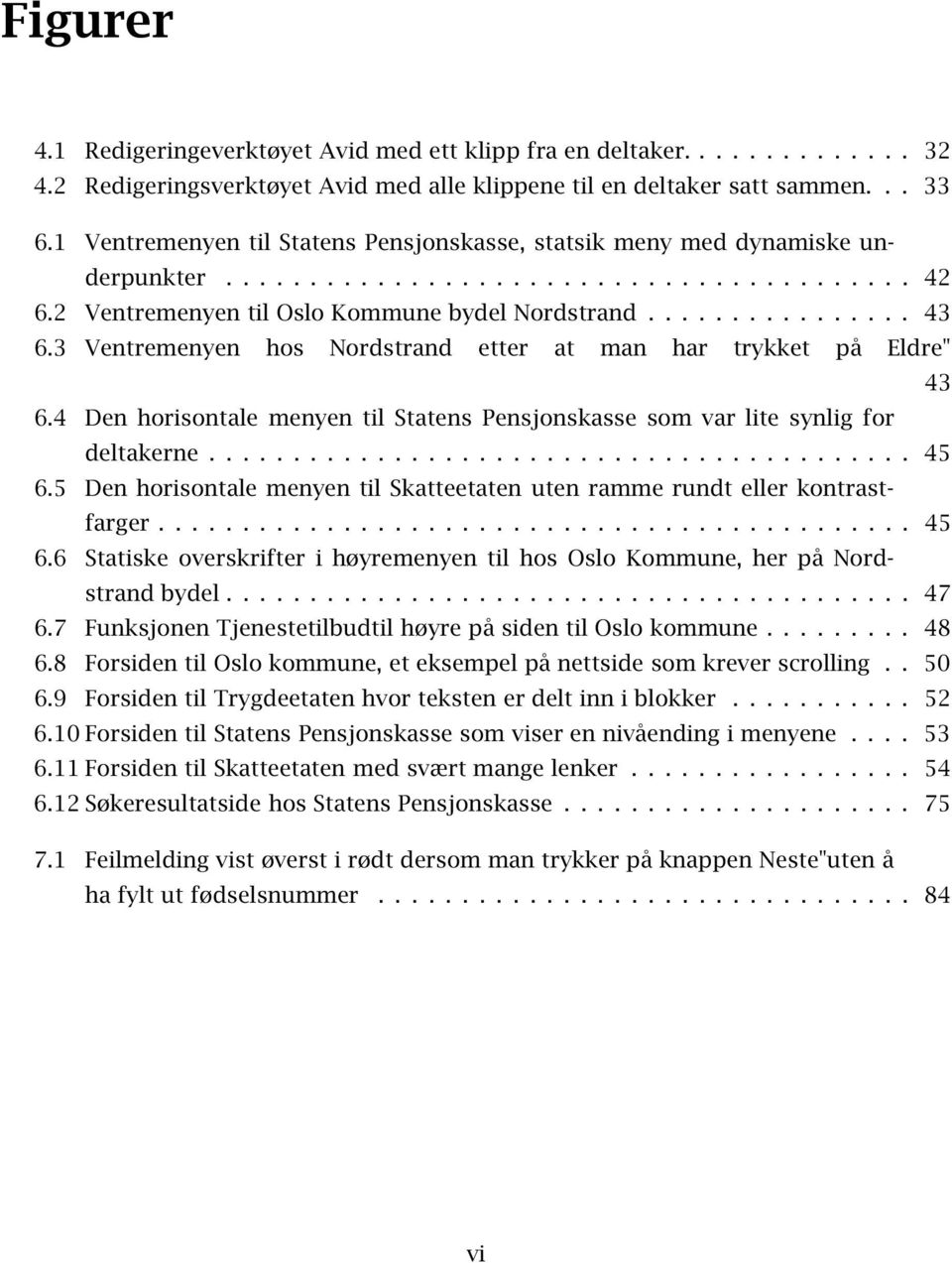 3 Ventremenyen hos Nordstrand etter at man har trykket på Eldre" 43 6.4 Den horisontale menyen til Statens Pensjonskasse som var lite synlig for deltakerne.......................................... 45 6.