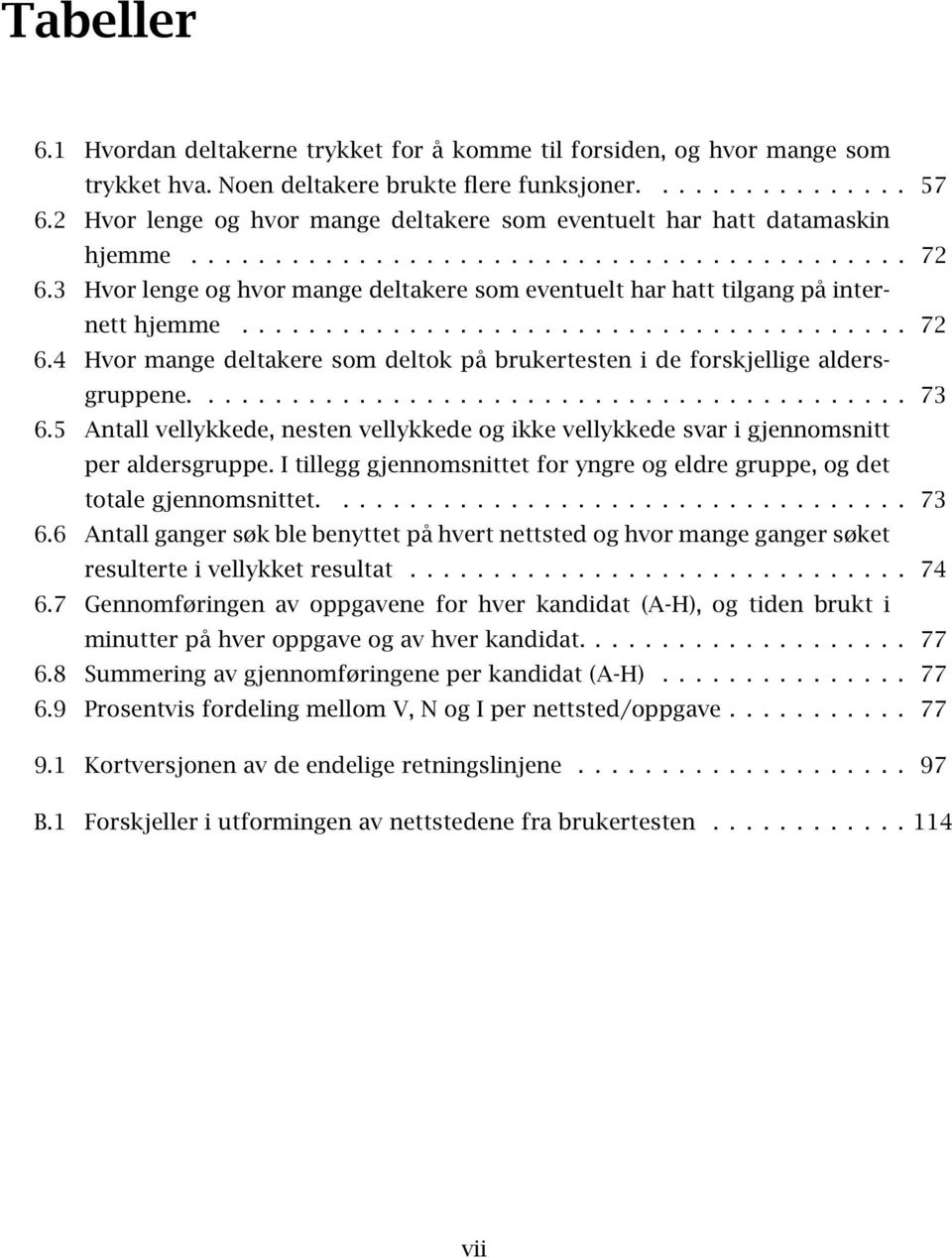 3 Hvor lenge og hvor mange deltakere som eventuelt har hatt tilgang på internett hjemme........................................ 72 6.