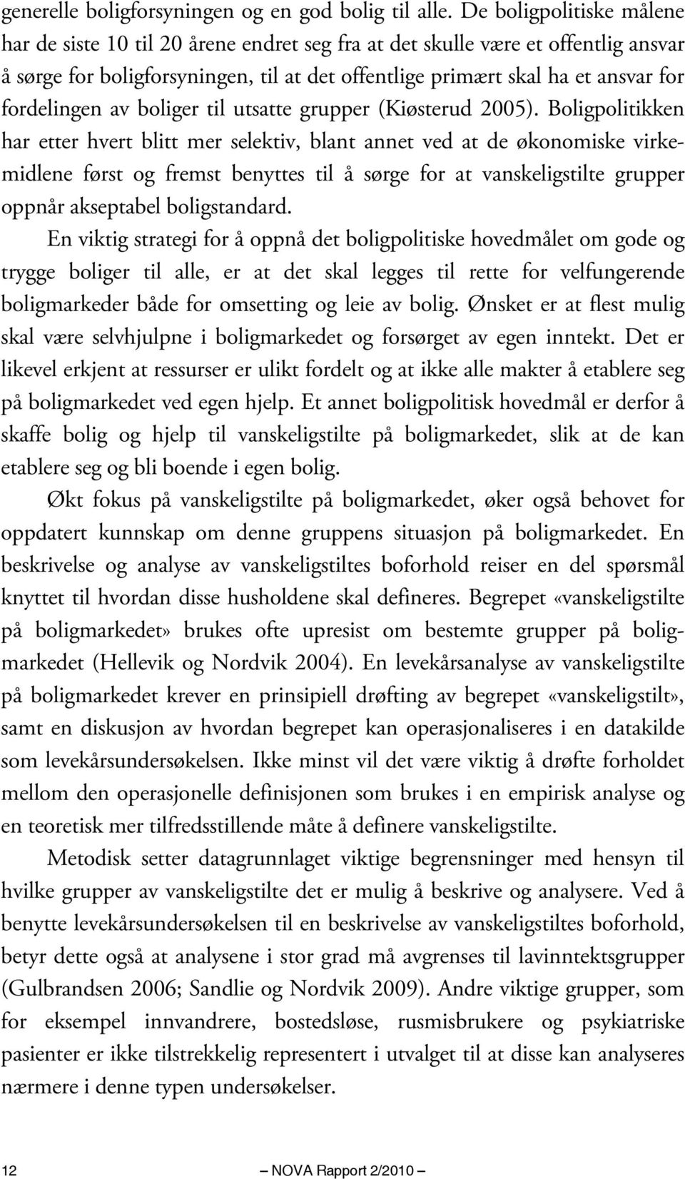 fordelingen av boliger til utsatte grupper (Kiøsterud 2005).