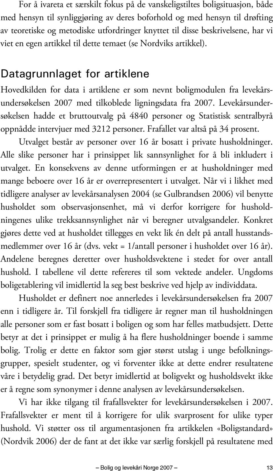 Datagrunnlaget for artiklene Hovedkilden for data i artiklene er som nevnt boligmodulen fra levekårsundersøkelsen 2007 med tilkoblede ligningsdata fra 2007.