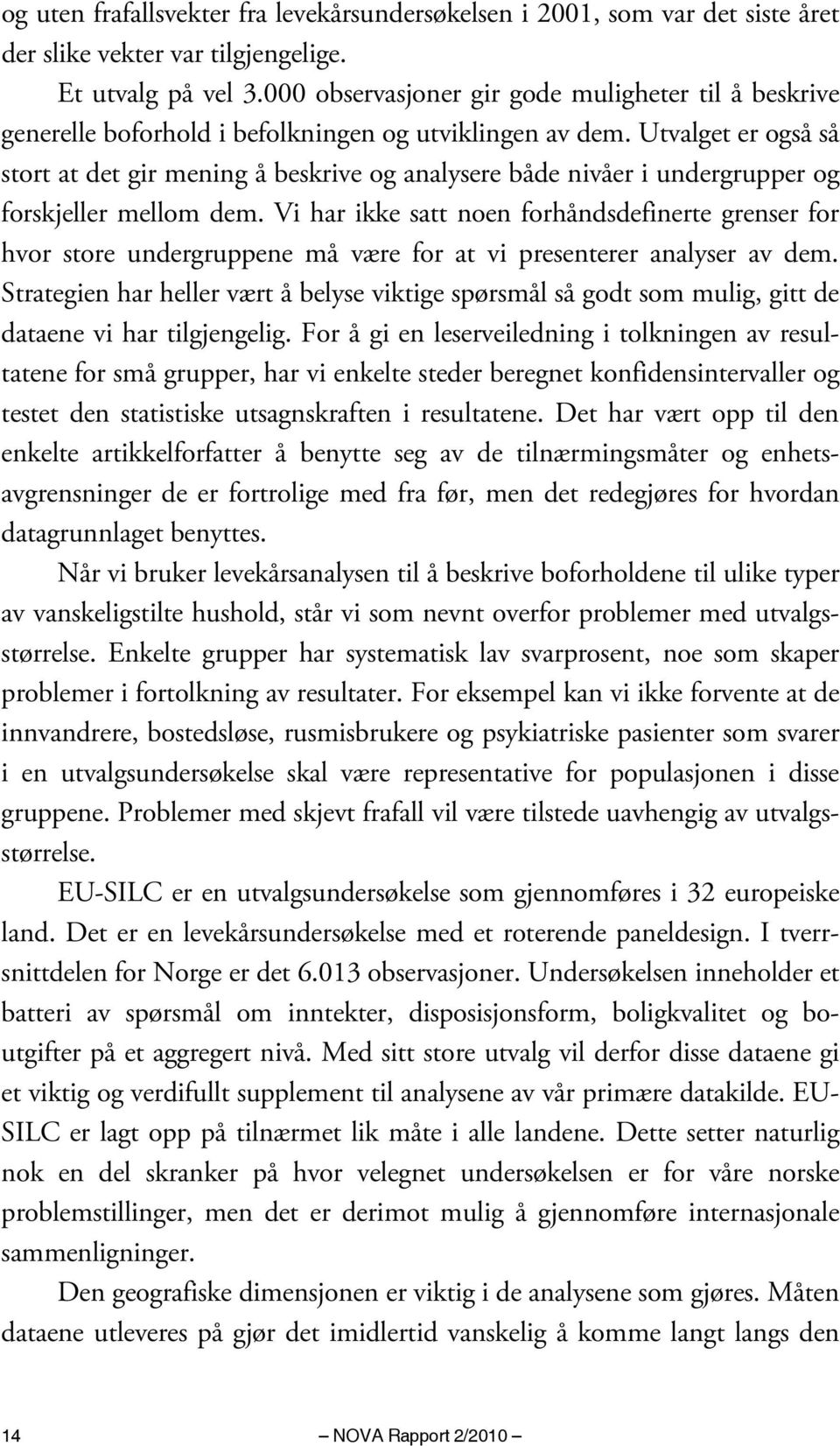 Utvalget er også så stort at det gir mening å beskrive og analysere både nivåer i undergrupper og forskjeller mellom dem.