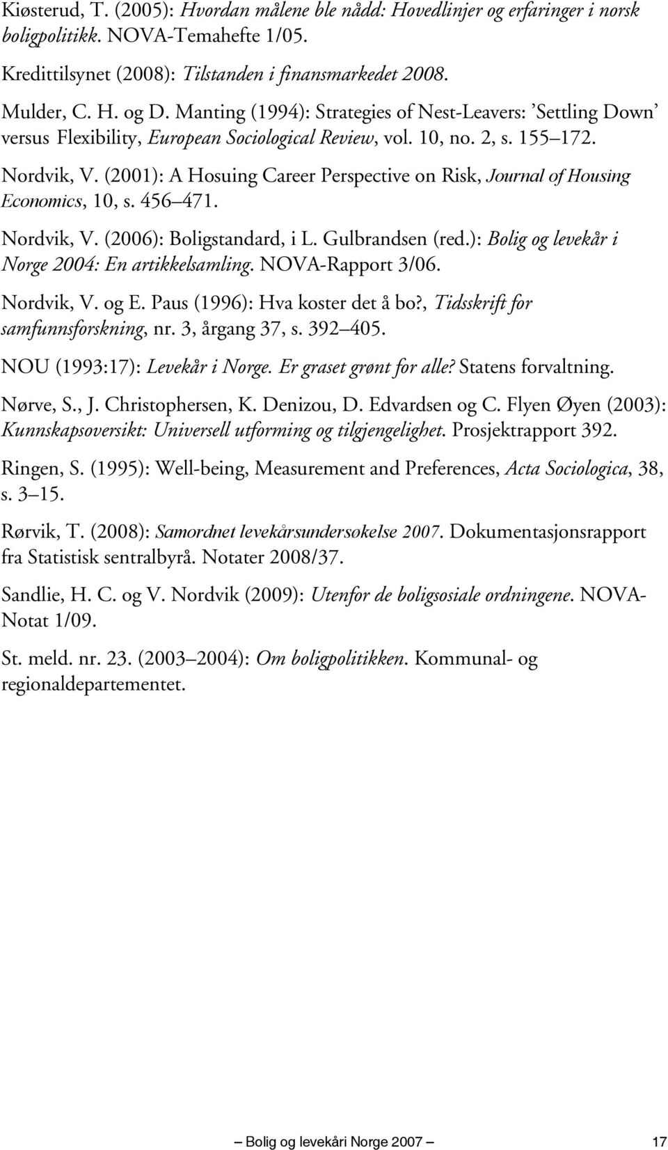 (2001): A Hosuing Career Perspective on Risk, Journal of Housing Economics, 10, s. 456 471. Nordvik, V. (2006): Boligstandard, i L. Gulbrandsen (red.