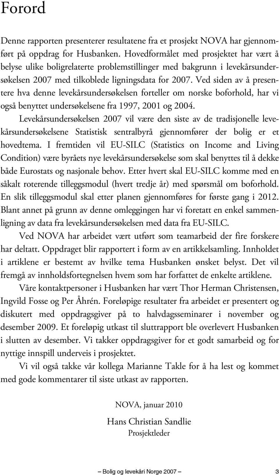 Ved siden av å presentere hva denne levekårsundersøkelsen forteller om norske boforhold, har vi også benyttet undersøkelsene fra 1997, 2001 og 2004.