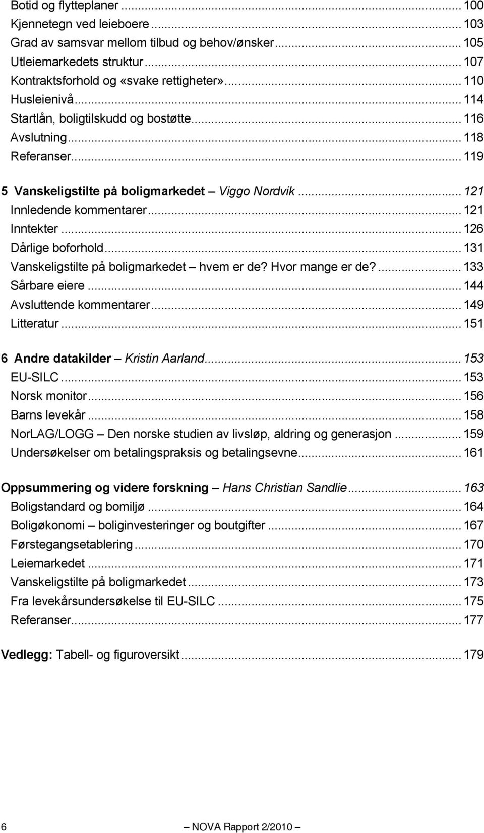 ..131 Vanskeligstilte på boligmarkedet hvem er de? Hvor mange er de?...133 Sårbare eiere...144 Avsluttende kommentarer...149 Litteratur...151 6 Andre datakilder Kristin Aarland...153 EU-SILC.