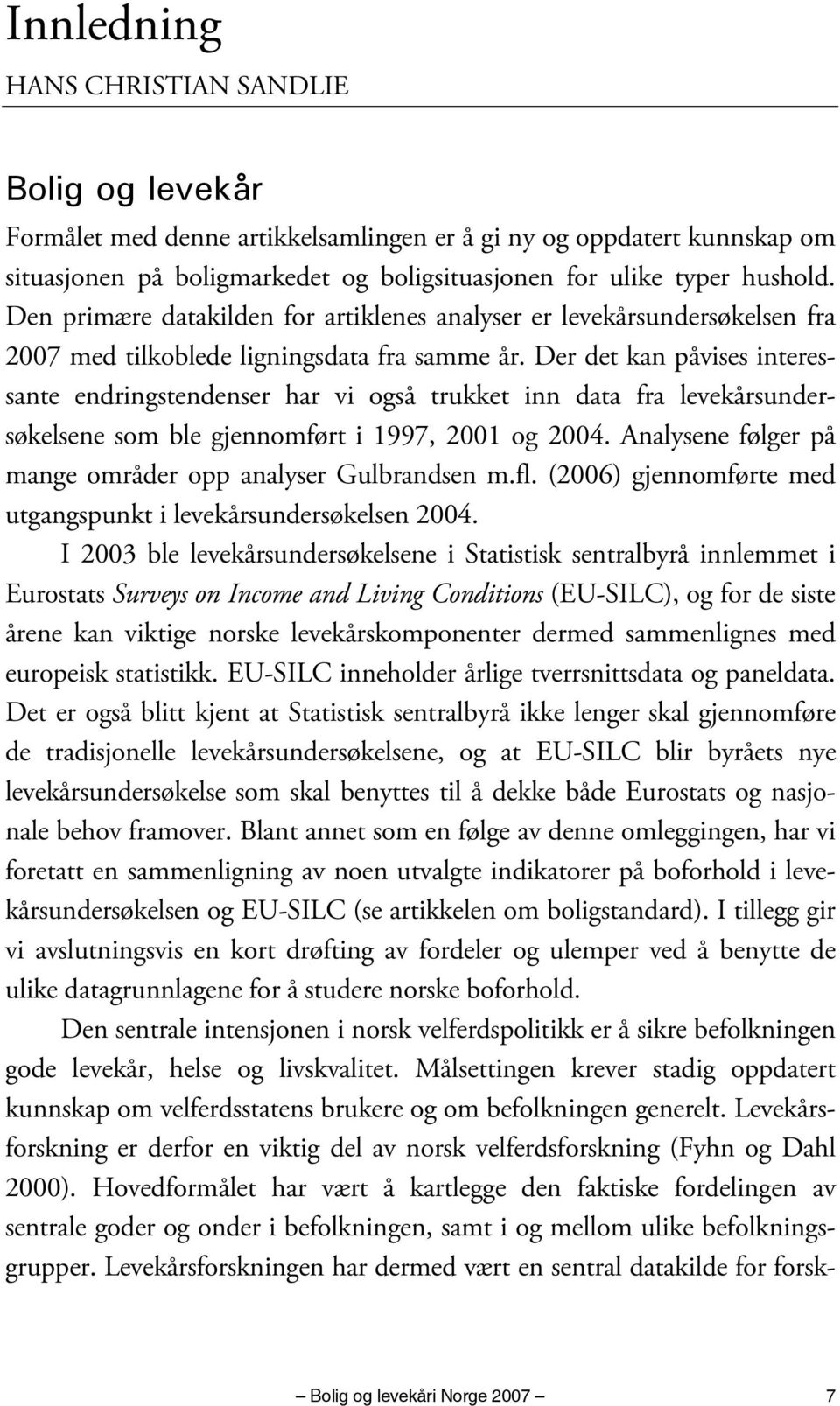 Der det kan påvises interessante endringstendenser har vi også trukket inn data fra levekårsundersøkelsene som ble gjennomført i 1997, 2001 og 2004.