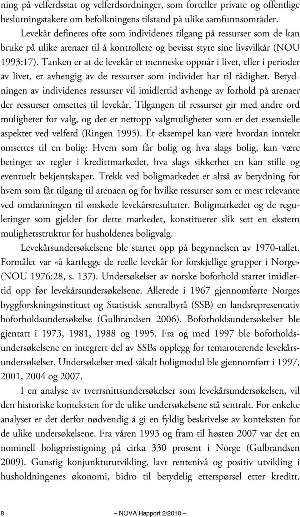 Tanken er at de levekår et menneske oppnår i livet, eller i perioder av livet, er avhengig av de ressurser som individet har til rådighet.