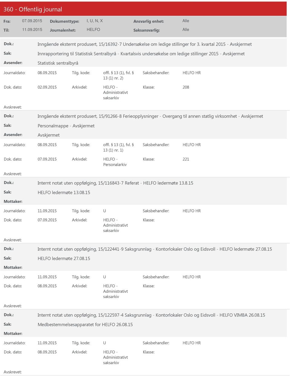 2015 Tilg. kode: 13 (1) nr. 2) HR 02.09.2015 208 Inngående eksternt produsert, 15/91266-8 Ferieopplysninger - Overgang til annen statlig virksomhet - Personalmappe - Journaldato: 08.09.2015 Tilg. kode: HR 221 Personalarkiv Internt notat uten oppfølging, 15/116843-7 Referat - ledermøte 13.