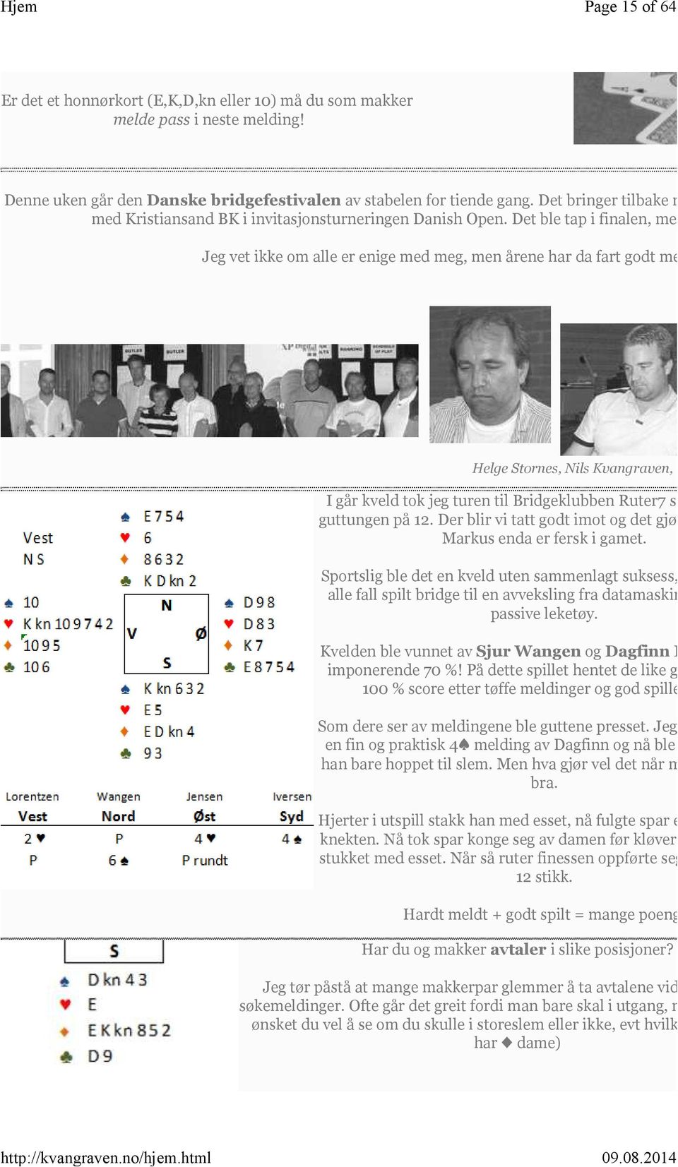 Det ble tap i finalen, men sølv er ett Jeg vet ikke om alle er enige med meg, men årene har da fart godt med oss alle f Helge Stornes, Nils Kvangraven, Geir Brekka I går kveld tok jeg turen til