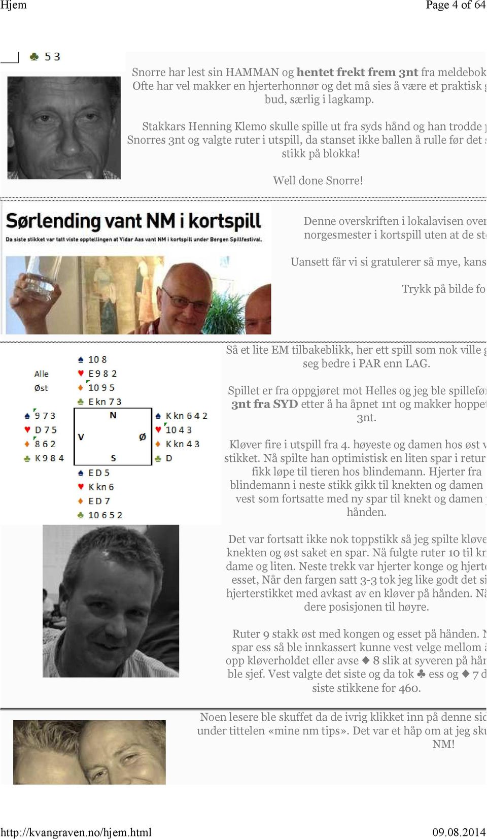 Denne overskriften i lokalavisen overrasket meg norgesmester i kortspill uten at de største spillen Uansett får vi si gratulerer så mye, kanskje en man Trykk på bilde for å lese arti Så et lite EM