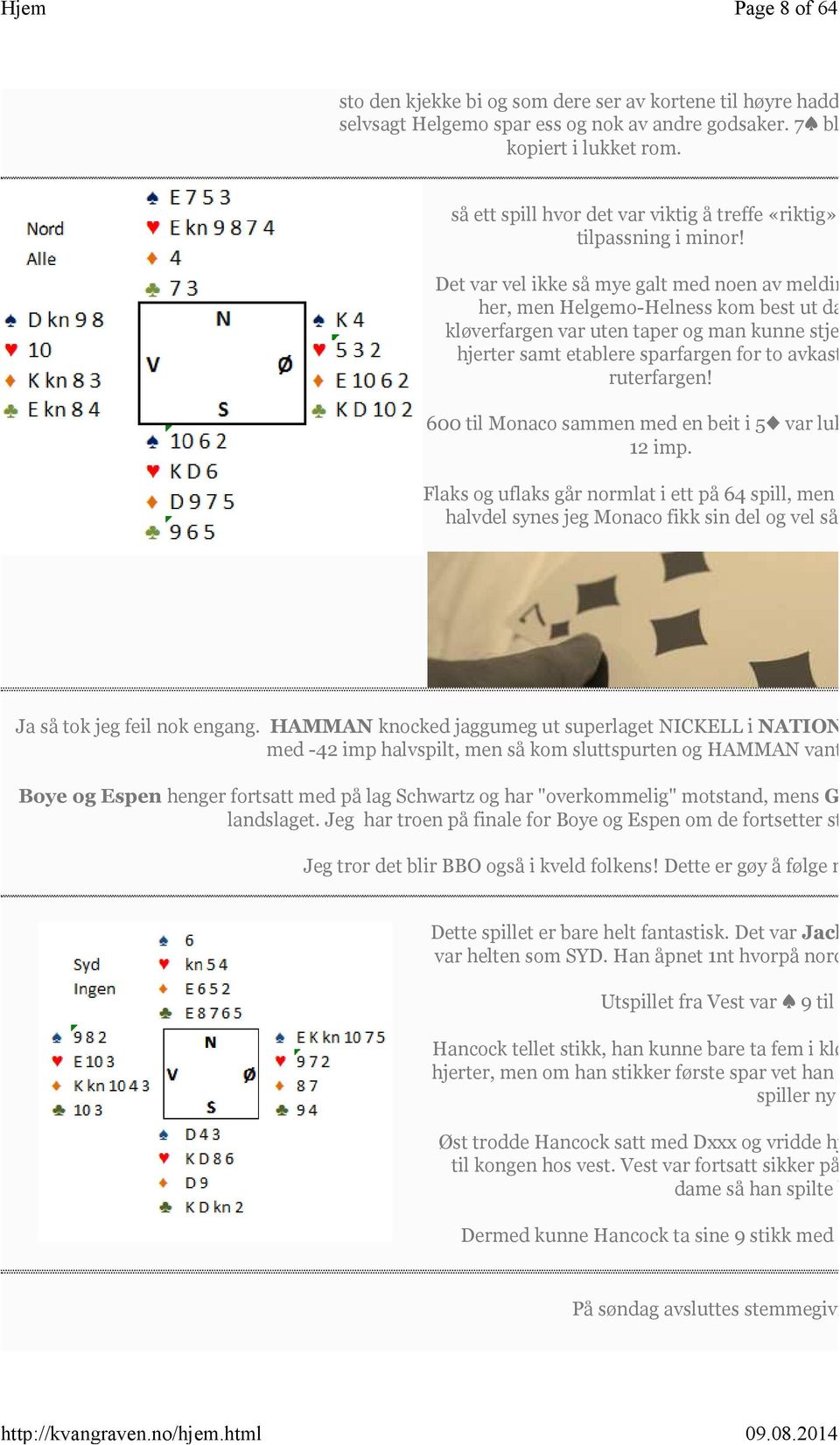 Det var vel ikke så mye galt med noen av meldingene her, men Helgemo-Helness kom best ut da kløverfargen var uten taper og man kunne stjele to hjerter samt etablere sparfargen for to avkast til