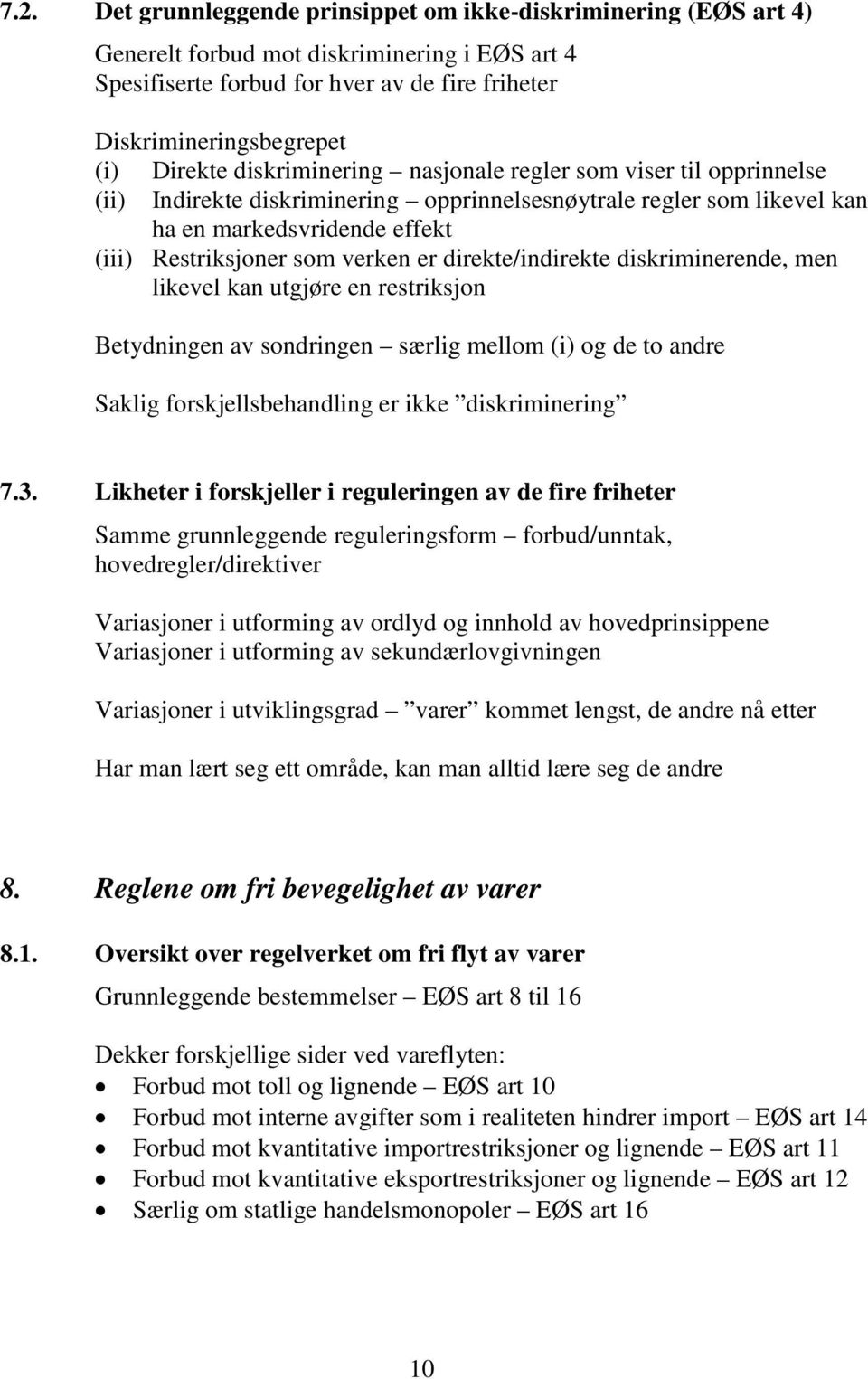 er direkte/indirekte diskriminerende, men likevel kan utgjøre en restriksjon Betydningen av sondringen særlig mellom (i) og de to andre Saklig forskjellsbehandling er ikke diskriminering 7.3.