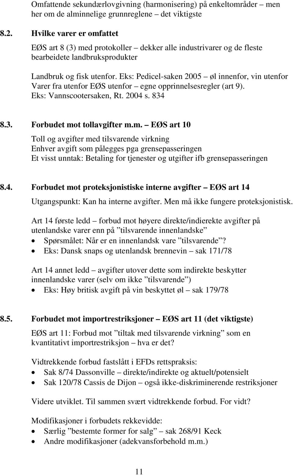 Eks: Pedicel-saken 2005 øl innenfor, vin utenfor Varer fra utenfor EØS utenfor egne opprinnelsesregler (art 9). Eks: Vannscootersaken, Rt. 2004 s. 834 8.3. Forbudet mo