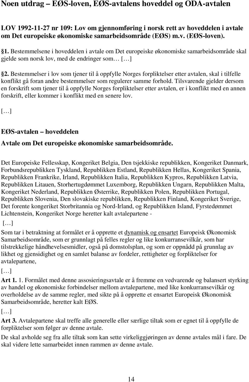 Bestemmelser i lov som tjener til å oppfylle Norges forpliktelser etter avtalen, skal i tilfelle konflikt gå foran andre bestemmelser som regulerer samme forhold.