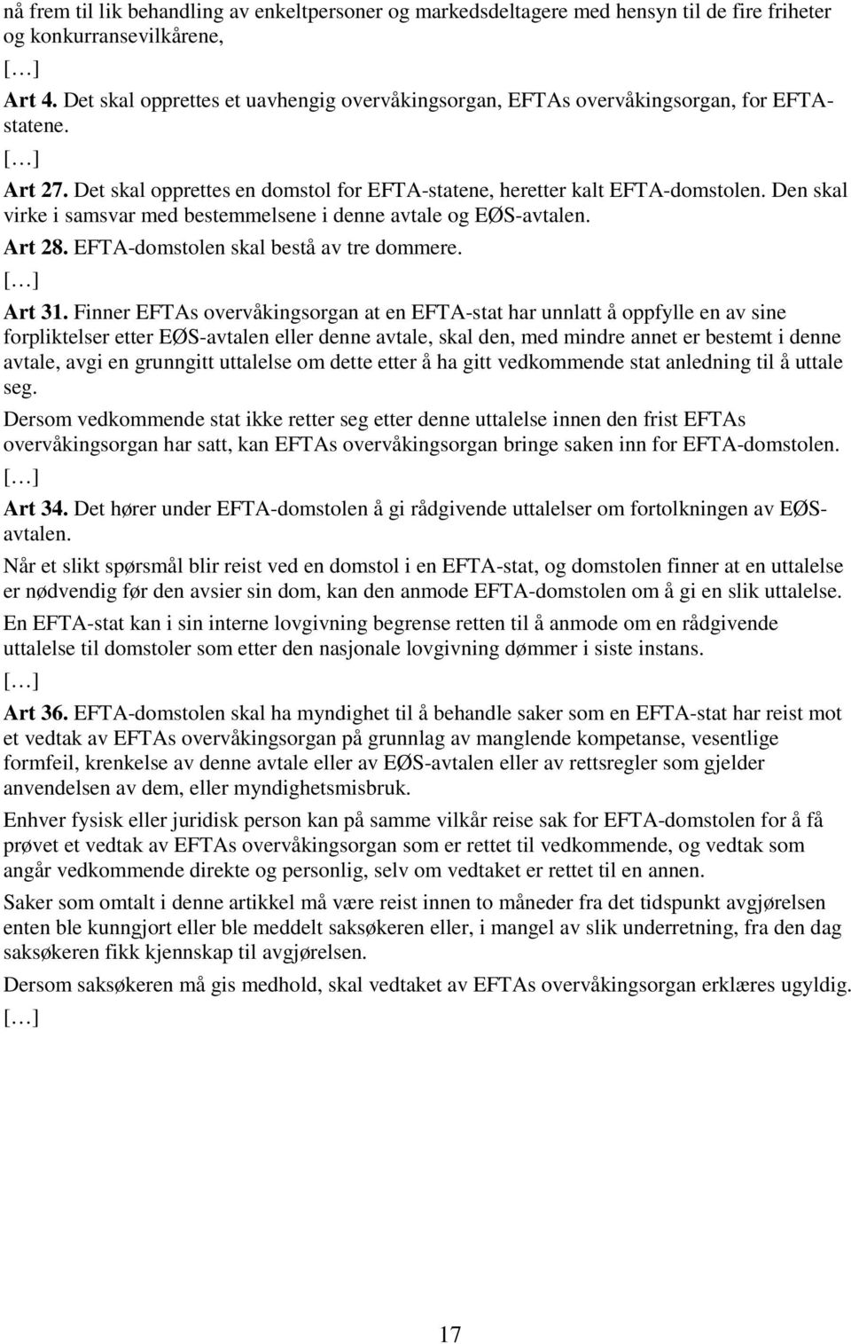 Den skal virke i samsvar med bestemmelsene i denne avtale og EØS-avtalen. Art 28. EFTA-domstolen skal bestå av tre dommere. Art 31.