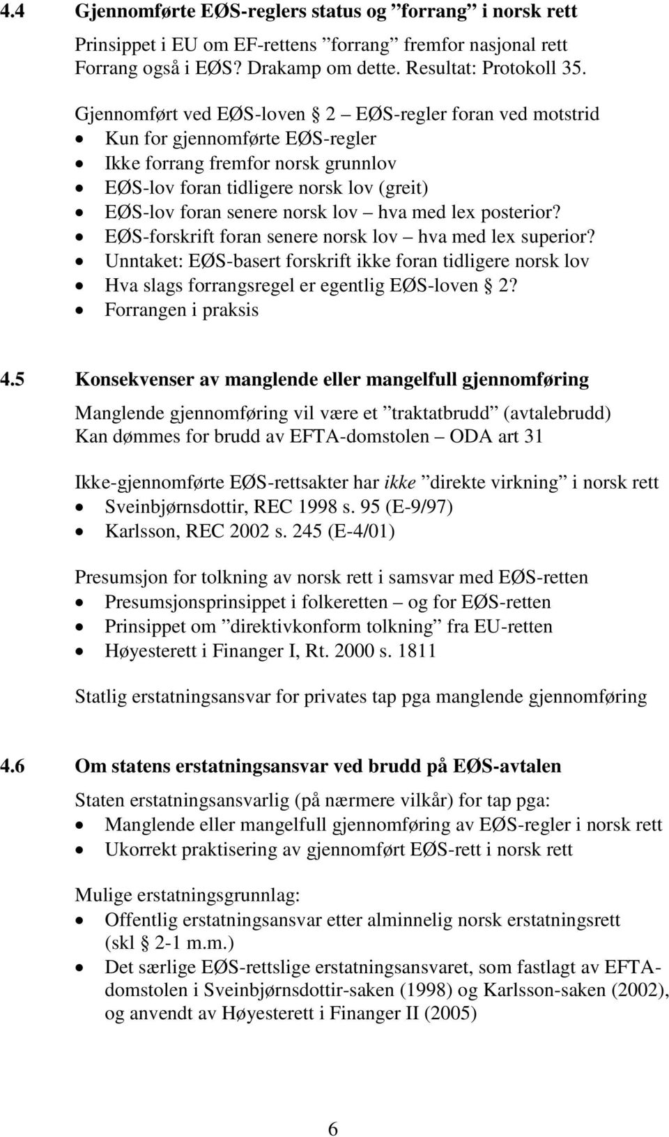 hva med lex posterior? EØS-forskrift foran senere norsk lov hva med lex superior? Unntaket: EØS-basert forskrift ikke foran tidligere norsk lov Hva slags forrangsregel er egentlig EØS-loven 2?