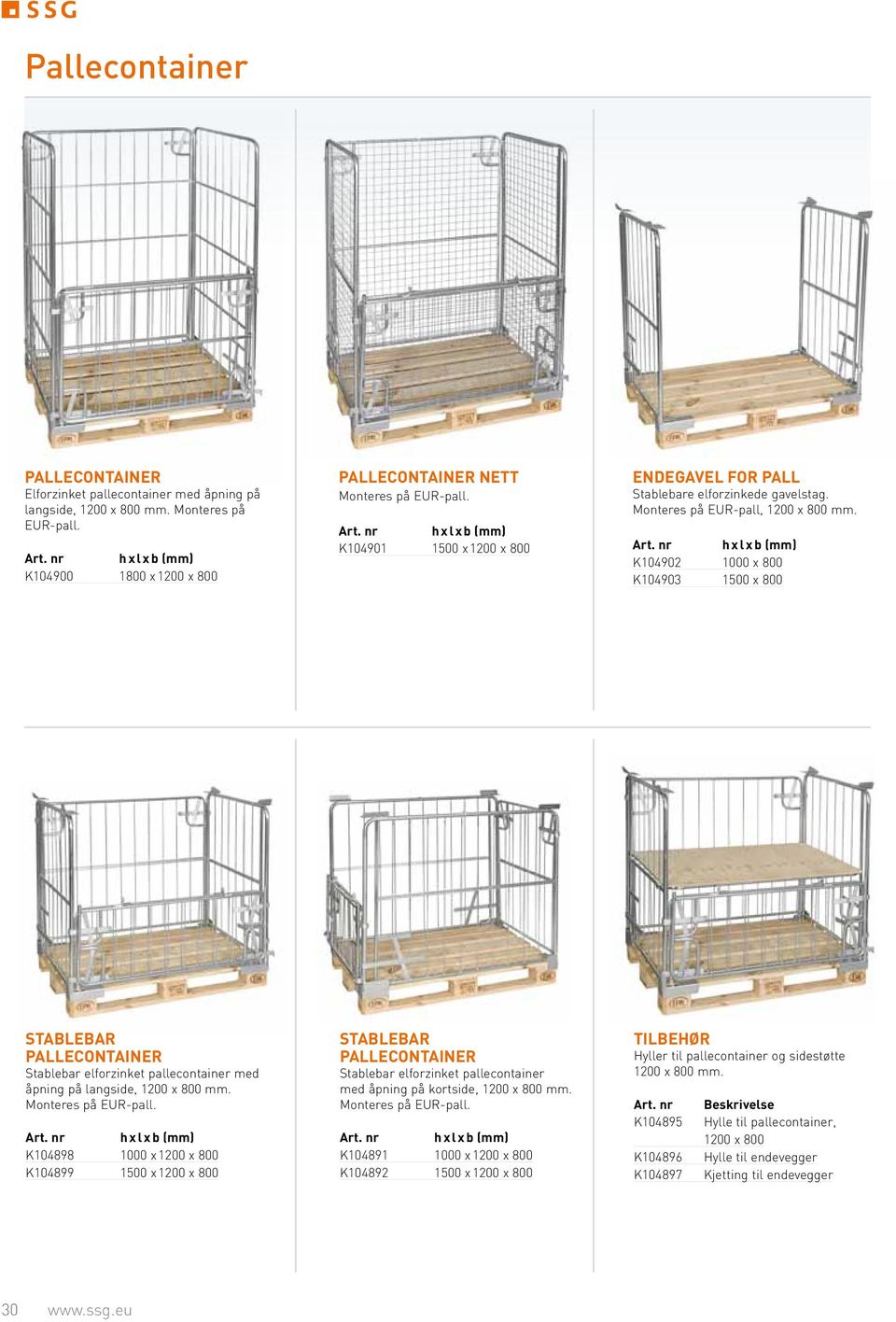 Monteres på EUR-pall, 1200 x 800 mm. Art. nr h x l x b (mm) K104902 1000 x 800 K104903 1500 x 800 stablebar pallecontainer Stablebar elforzinket pallecontainer med åpning på langside, 1200 x 800 mm.