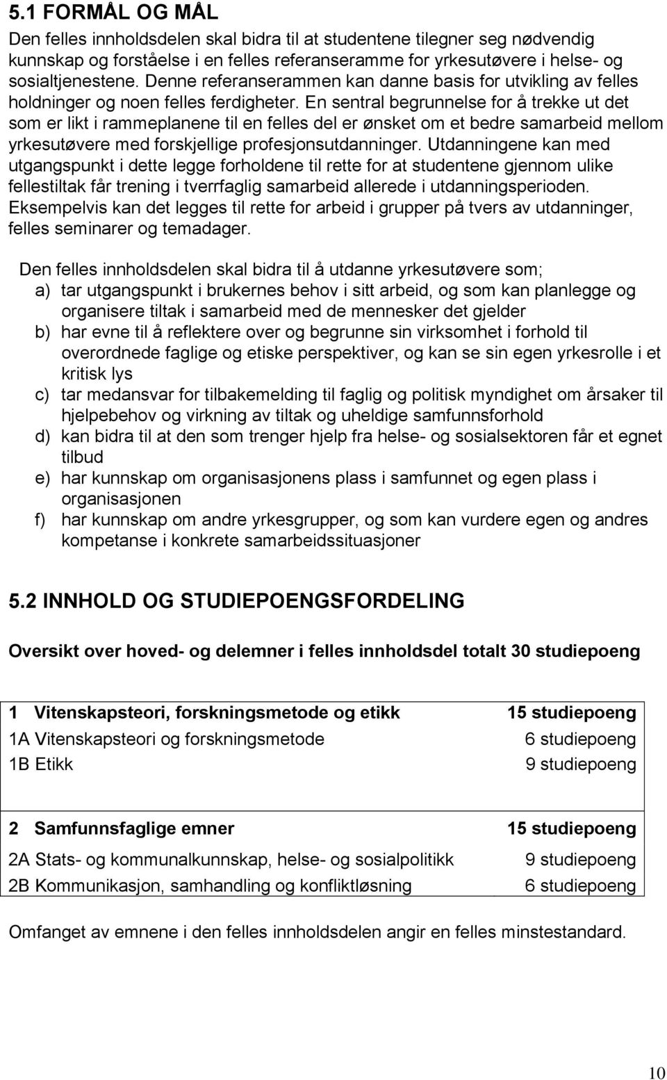 En sentral begrunnelse for å trekke ut det som er likt i rammeplanene til en felles del er ønsket om et bedre samarbeid mellom yrkesutøvere med forskjellige profesjonsutdanninger.