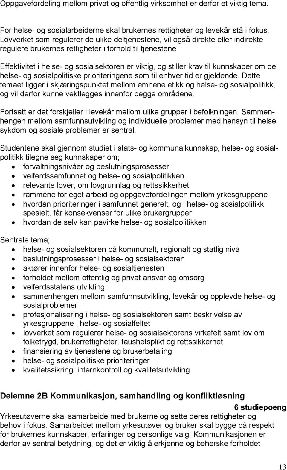 Effektivitet i helse- og sosialsektoren er viktig, og stiller krav til kunnskaper om de helse- og sosialpolitiske prioriteringene som til enhver tid er gjeldende.