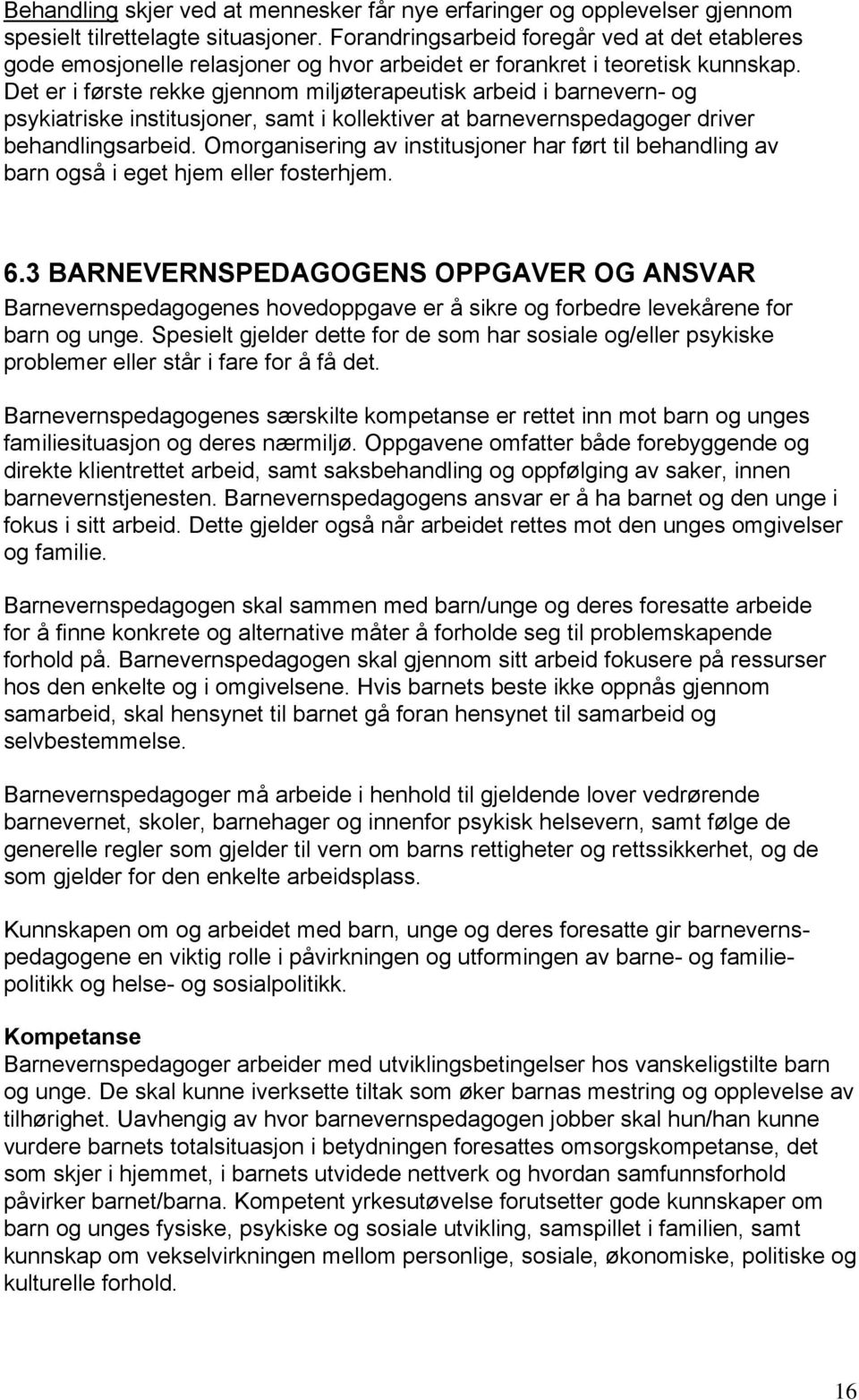 Det er i første rekke gjennom miljøterapeutisk arbeid i barnevern- og psykiatriske institusjoner, samt i kollektiver at barnevernspedagoger driver behandlingsarbeid.