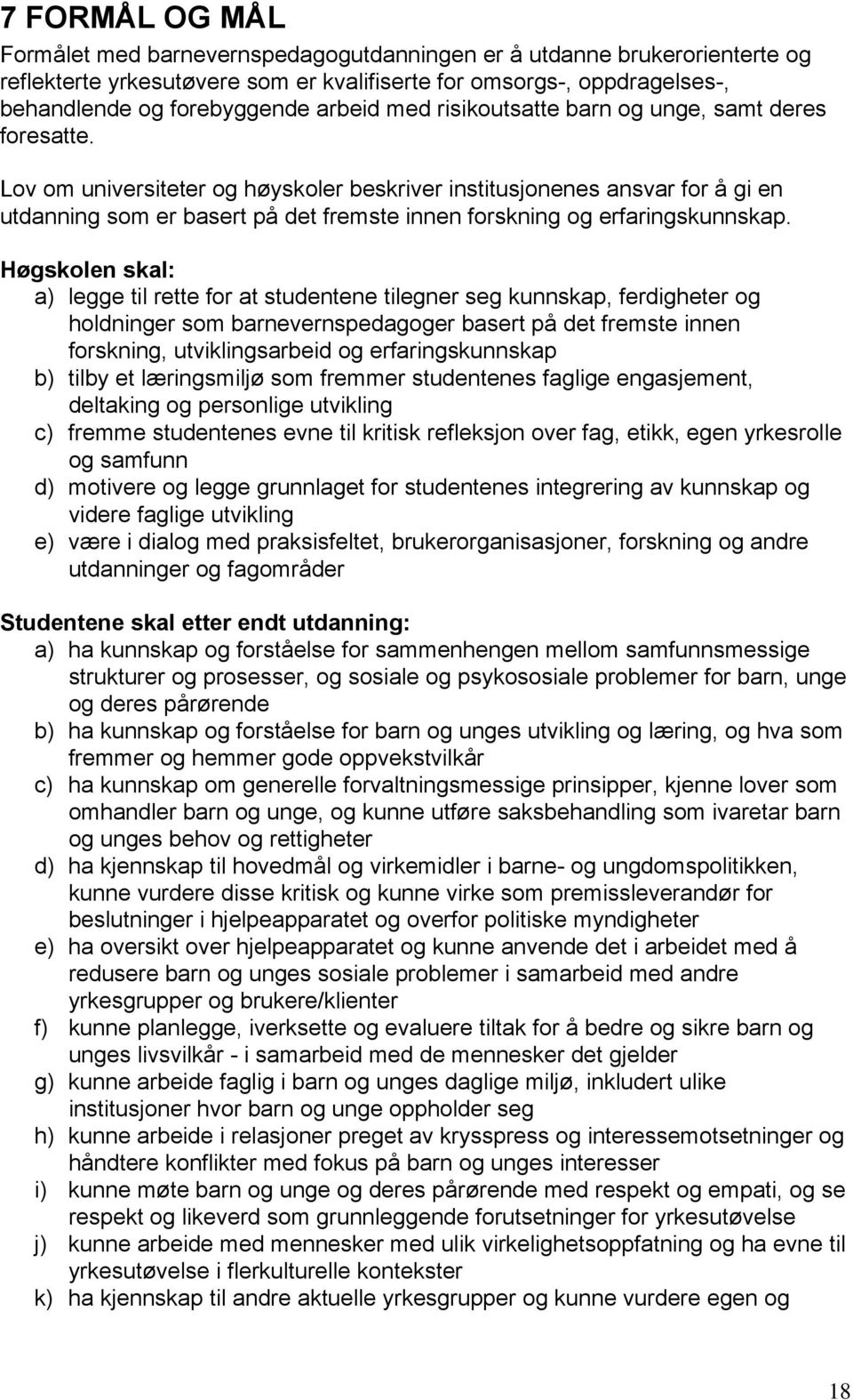 Lov om universiteter og høyskoler beskriver institusjonenes ansvar for å gi en utdanning som er basert på det fremste innen forskning og erfaringskunnskap.