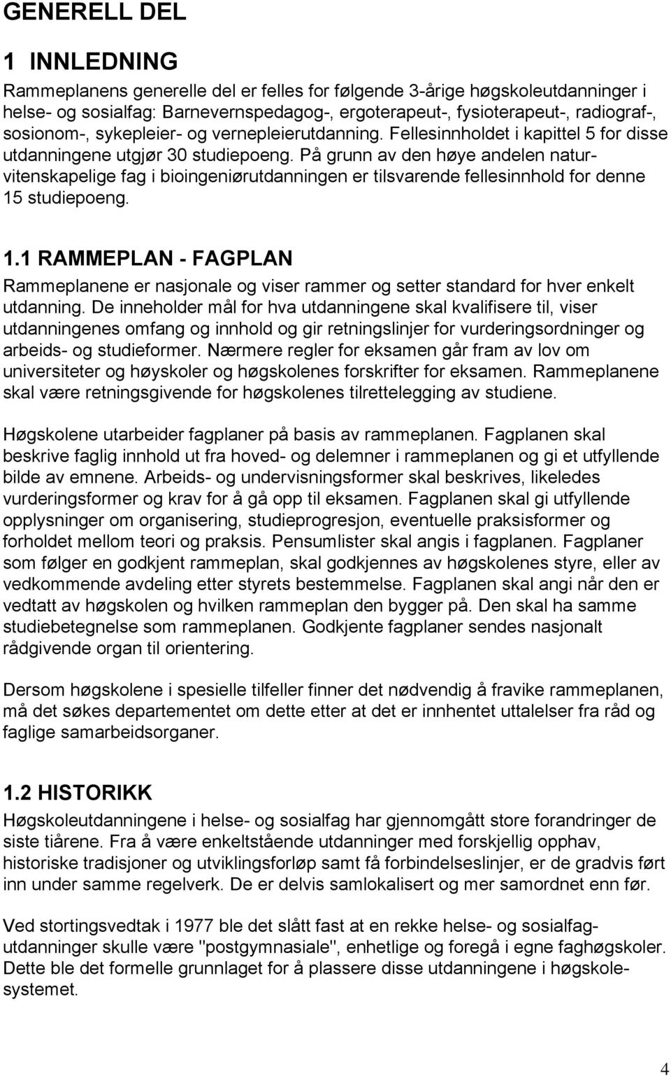 På grunn av den høye andelen naturvitenskapelige fag i bioingeniørutdanningen er tilsvarende fellesinnhold for denne 15