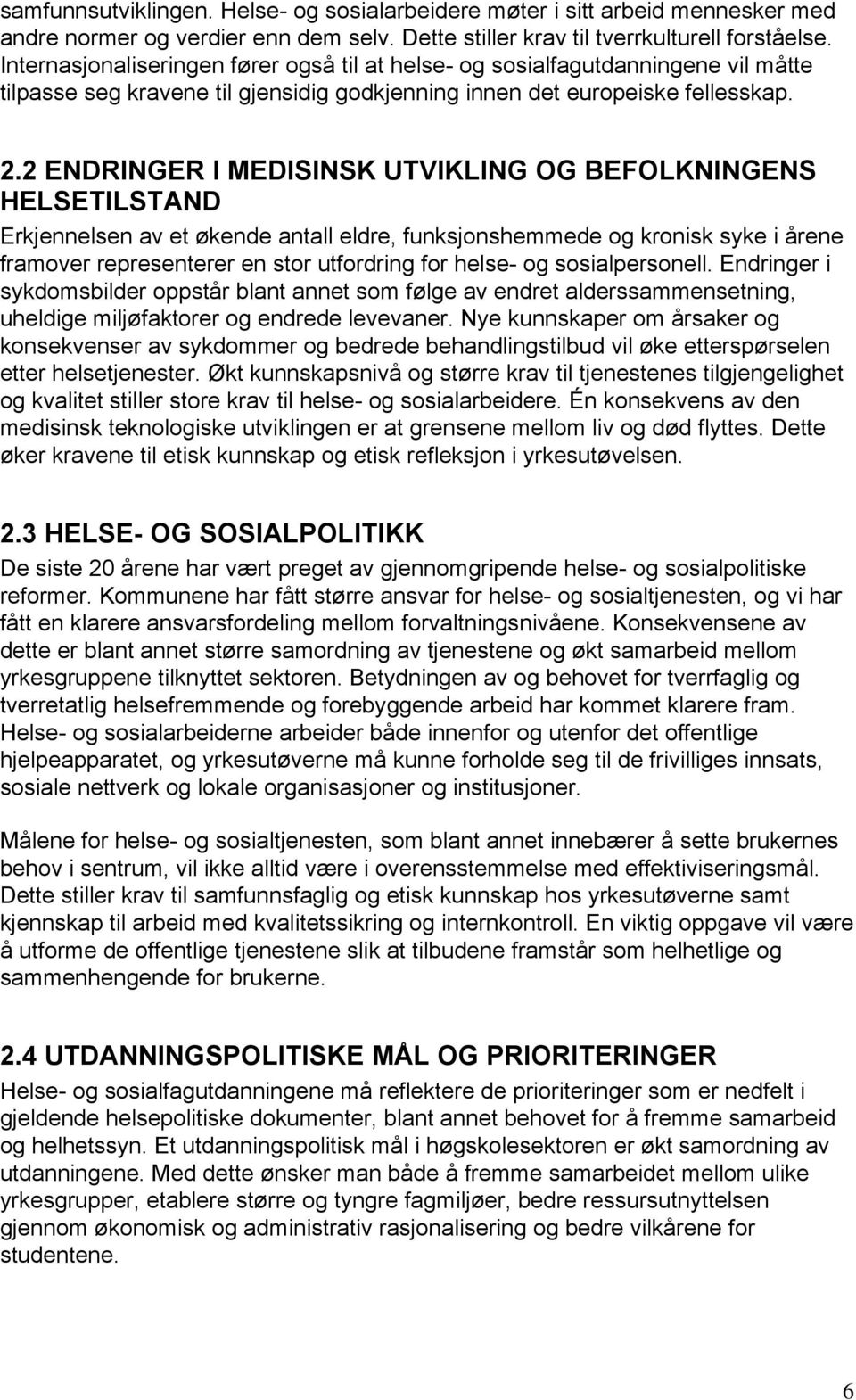 2 ENDRINGER I MEDISINSK UTVIKLING OG BEFOLKNINGENS HELSETILSTAND Erkjennelsen av et økende antall eldre, funksjonshemmede og kronisk syke i årene framover representerer en stor utfordring for helse-