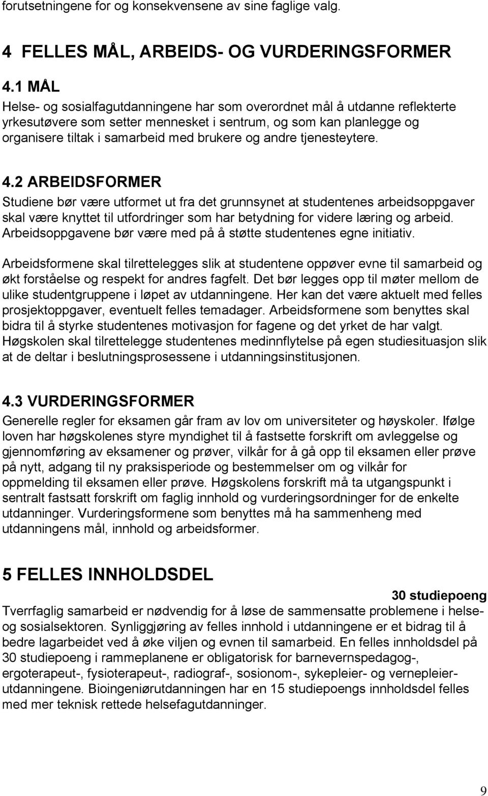 andre tjenesteytere. 4.2 ARBEIDSFORMER Studiene bør være utformet ut fra det grunnsynet at studentenes arbeidsoppgaver skal være knyttet til utfordringer som har betydning for videre læring og arbeid.