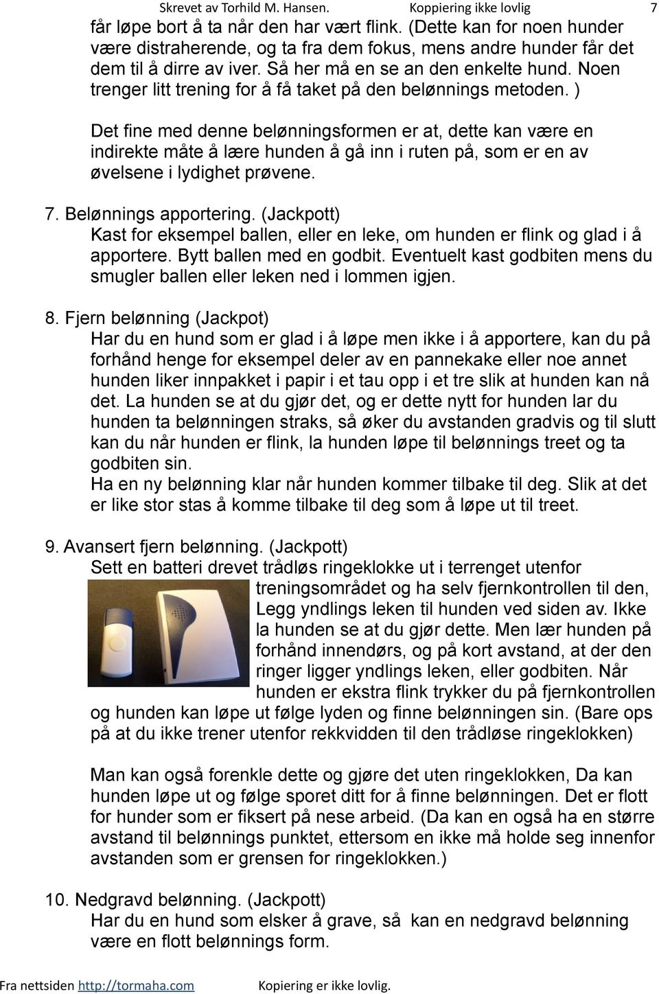 ) Det fine med denne belønningsformen er at, dette kan være en indirekte måte å lære hunden å gå inn i ruten på, som er en av øvelsene i lydighet prøvene. 7. Belønnings apportering.