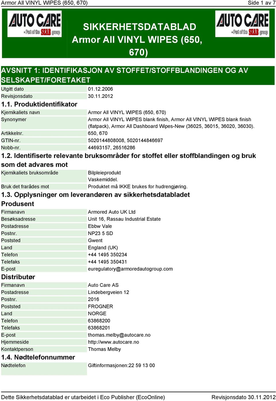 .2012 1.1. Produktidentifikator Kjemikaliets navn Armor All VINYL WIPES (650, 670) Synonymer Armor All VINYL WIPES blank finish, Armor All VINYL WIPES blank finish (flatpack), Armor All Dashboard