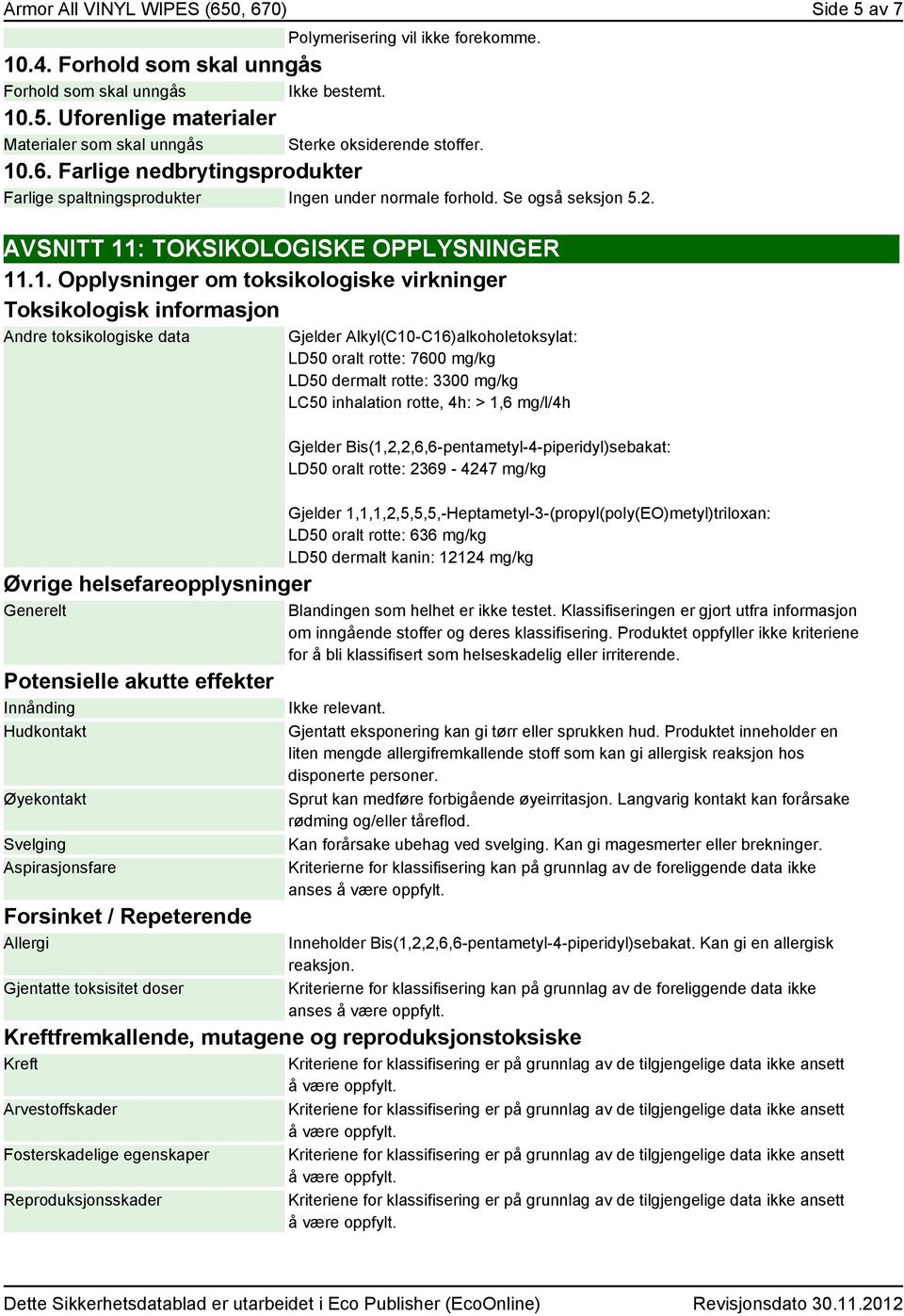 virkninger Toksikologisk informasjon Andre toksikologiske data Øvrige helsefareopplysninger Generelt Potensielle akutte effekter Innånding Hudkontakt Øyekontakt Svelging Aspirasjonsfare Forsinket /