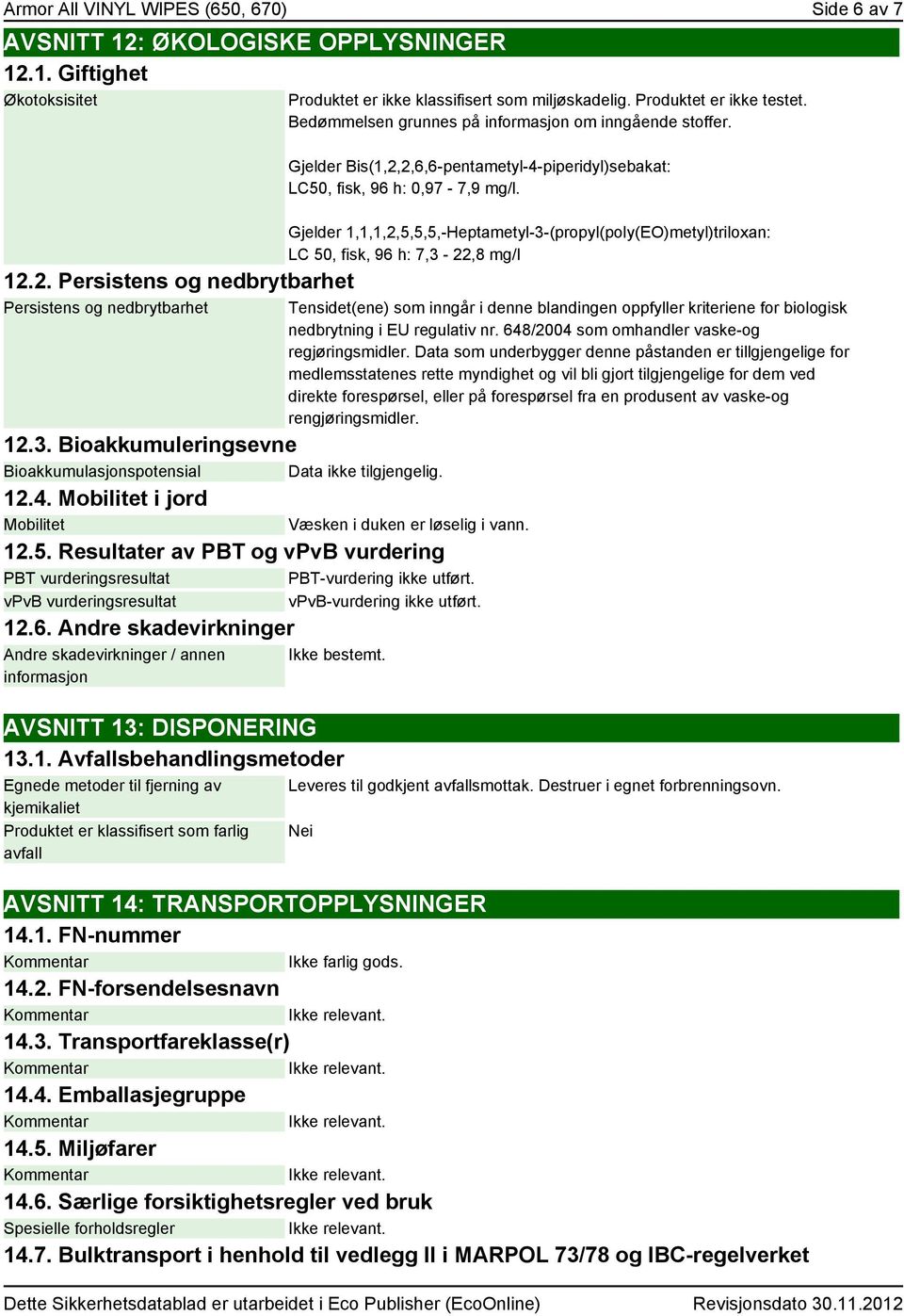 Bioakkumuleringsevne Bioakkumulasjonspotensial Data ikke tilgjengelig. 12.4. Mobilitet i jord Mobilitet 12.5. Resultater av PBT og vpvb vurdering PBT vurderingsresultat PBT-vurdering ikke utført.