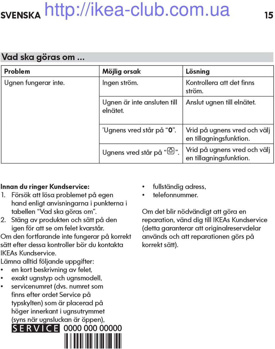 Försök att lösa problemet på egen hand enligt anvisningarna i punkterna i tabellen Vad ska göras om.. Stäng av produkten och sätt på den igen för att se om felet kvarstår.