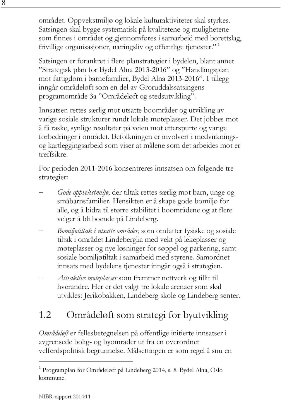 1 Satsingen er forankret i flere planstrategier i bydelen, blant annet Strategisk plan for Bydel Alna 2013-2016 og Handlingsplan mot fattigdom i barnefamilier, Bydel Alna 2013-2016.