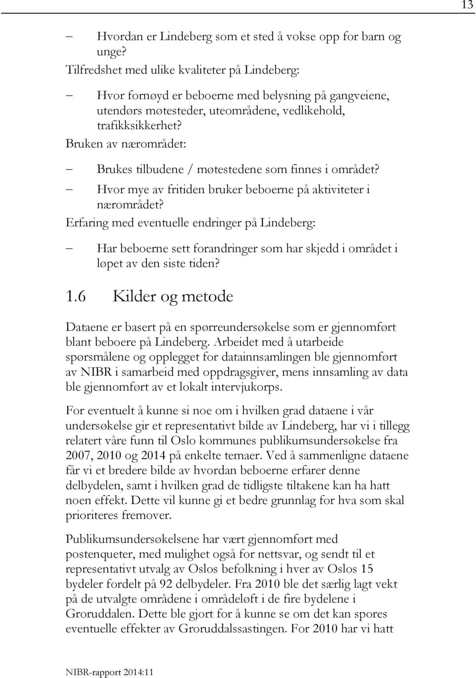 Bruken av nærområdet: Brukes tilbudene / møtestedene som finnes i området? Hvor mye av fritiden bruker beboerne på aktiviteter i nærområdet?