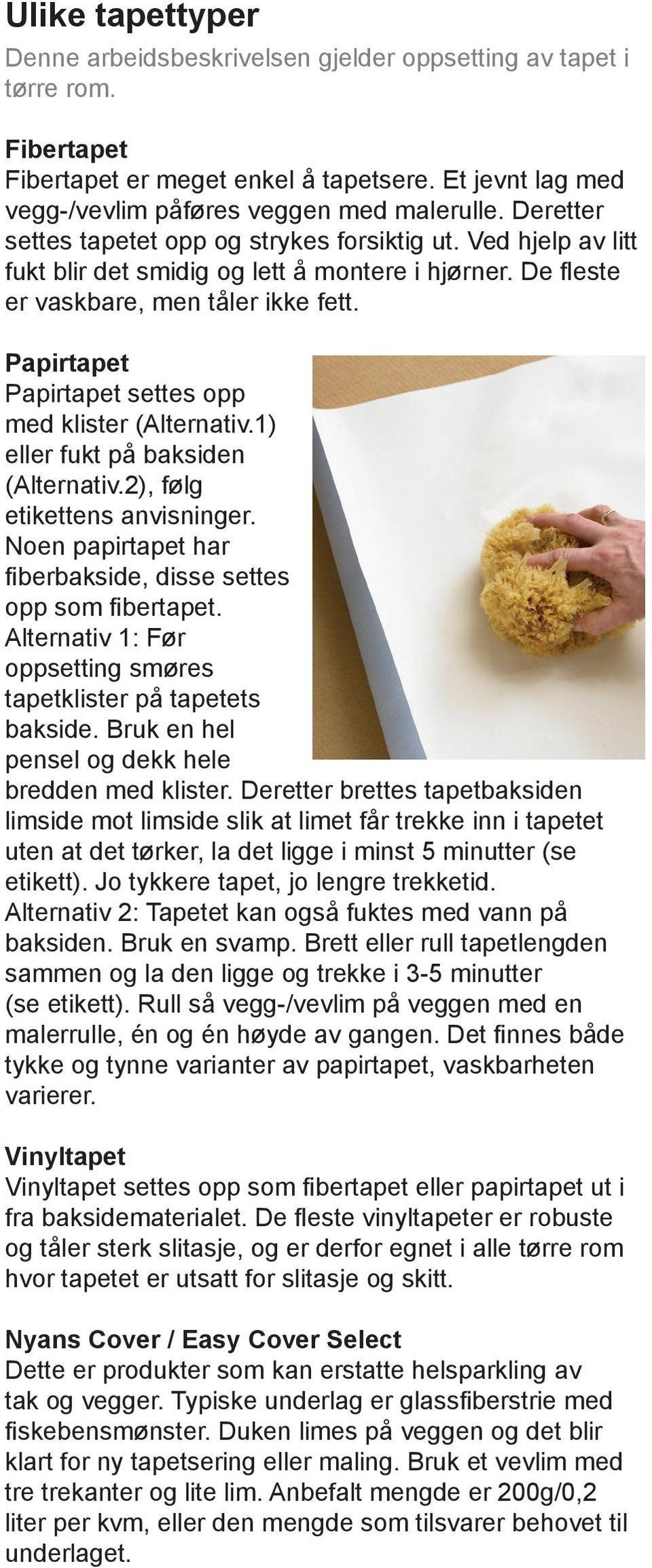 Papirtapet Papirtapet settes opp med klister (Alternativ.1) eller fukt på baksiden (Alternativ.2), følg etikettens anvisninger. Noen papirtapet har fiberbakside, disse settes opp som fibertapet.