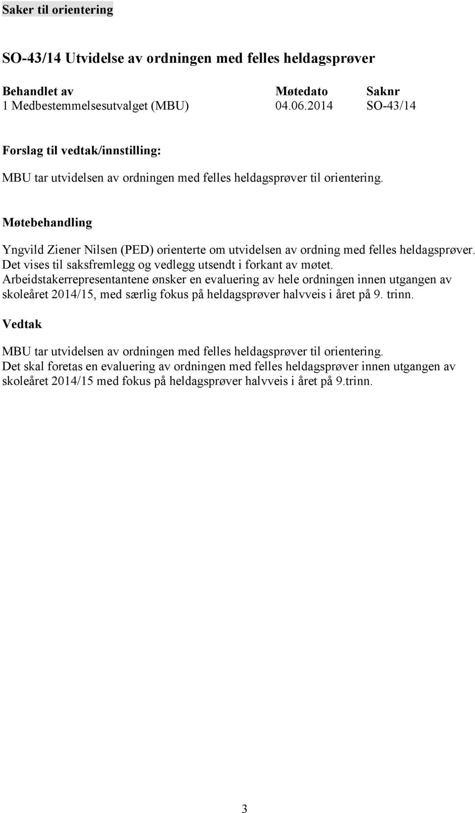 Møtebehandling Yngvild Ziener Nilsen (PED) orienterte om utvidelsen av ordning med felles heldagsprøver. Det vises til saksfremlegg og vedlegg utsendt i forkant av møtet.