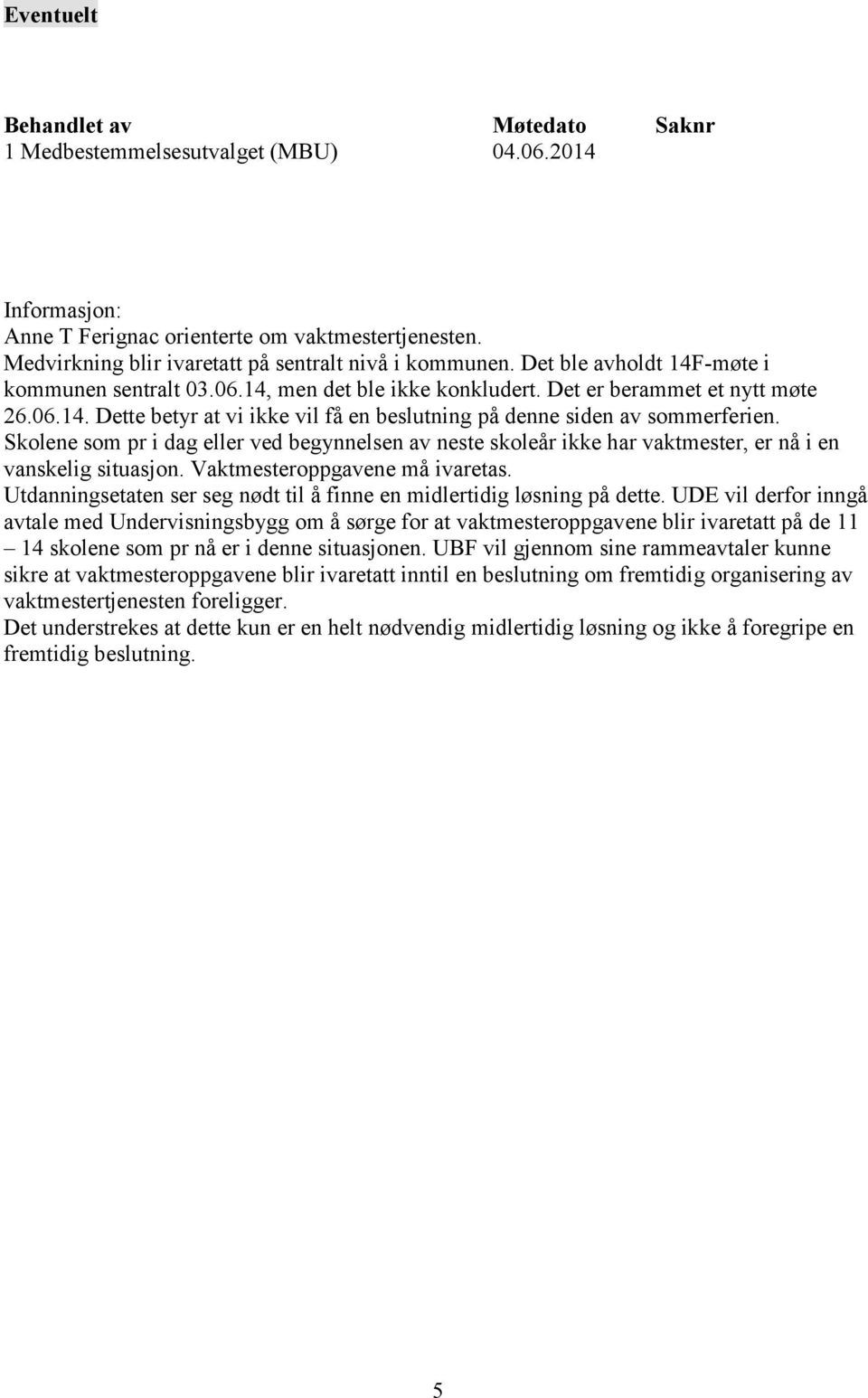 Skolene som pr i dag eller ved begynnelsen av neste skoleår ikke har vaktmester, er nå i en vanskelig situasjon. Vaktmesteroppgavene må ivaretas.