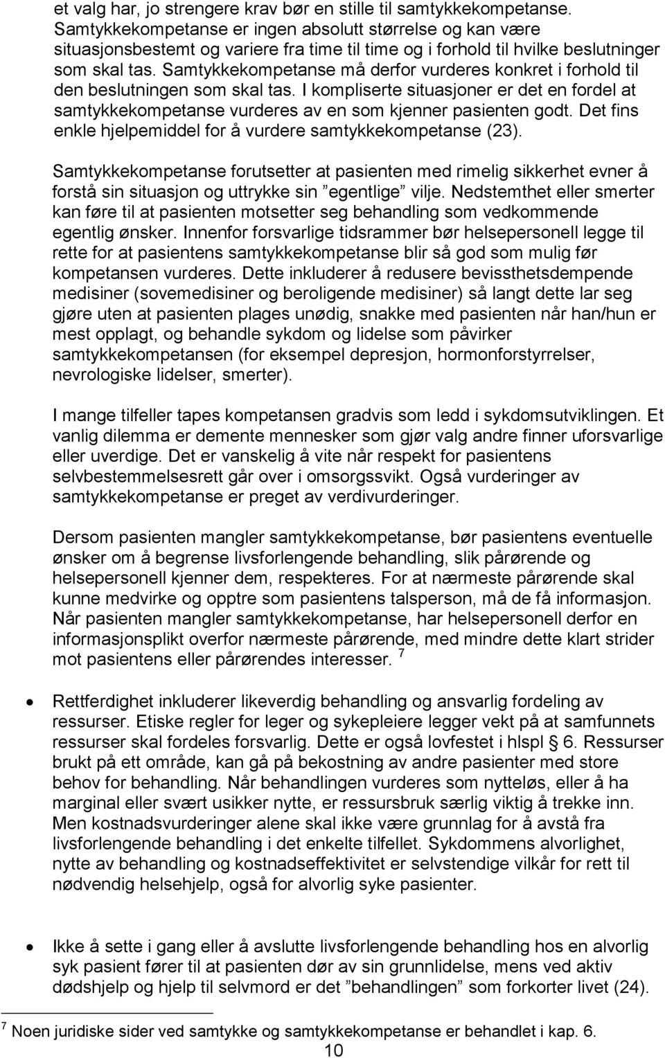 Samtykkekompetanse må derfor vurderes konkret i forhold til den beslutningen som skal tas. I kompliserte situasjoner er det en fordel at samtykkekompetanse vurderes av en som kjenner pasienten godt.