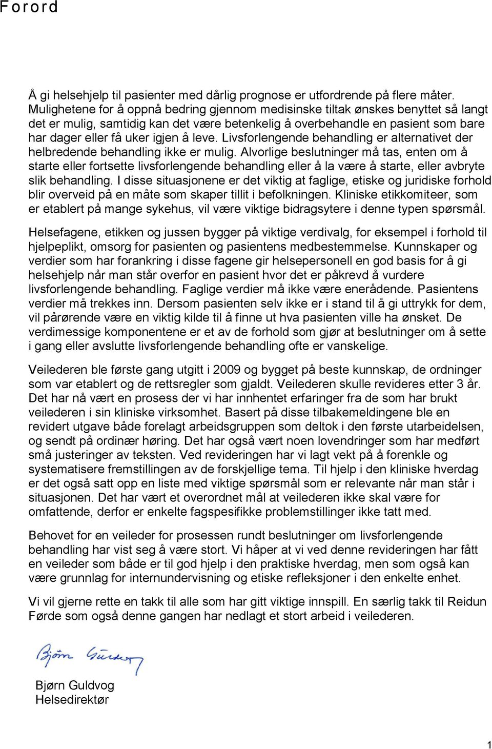 leve. Livsforlengende behandling er alternativet der helbredende behandling ikke er mulig.