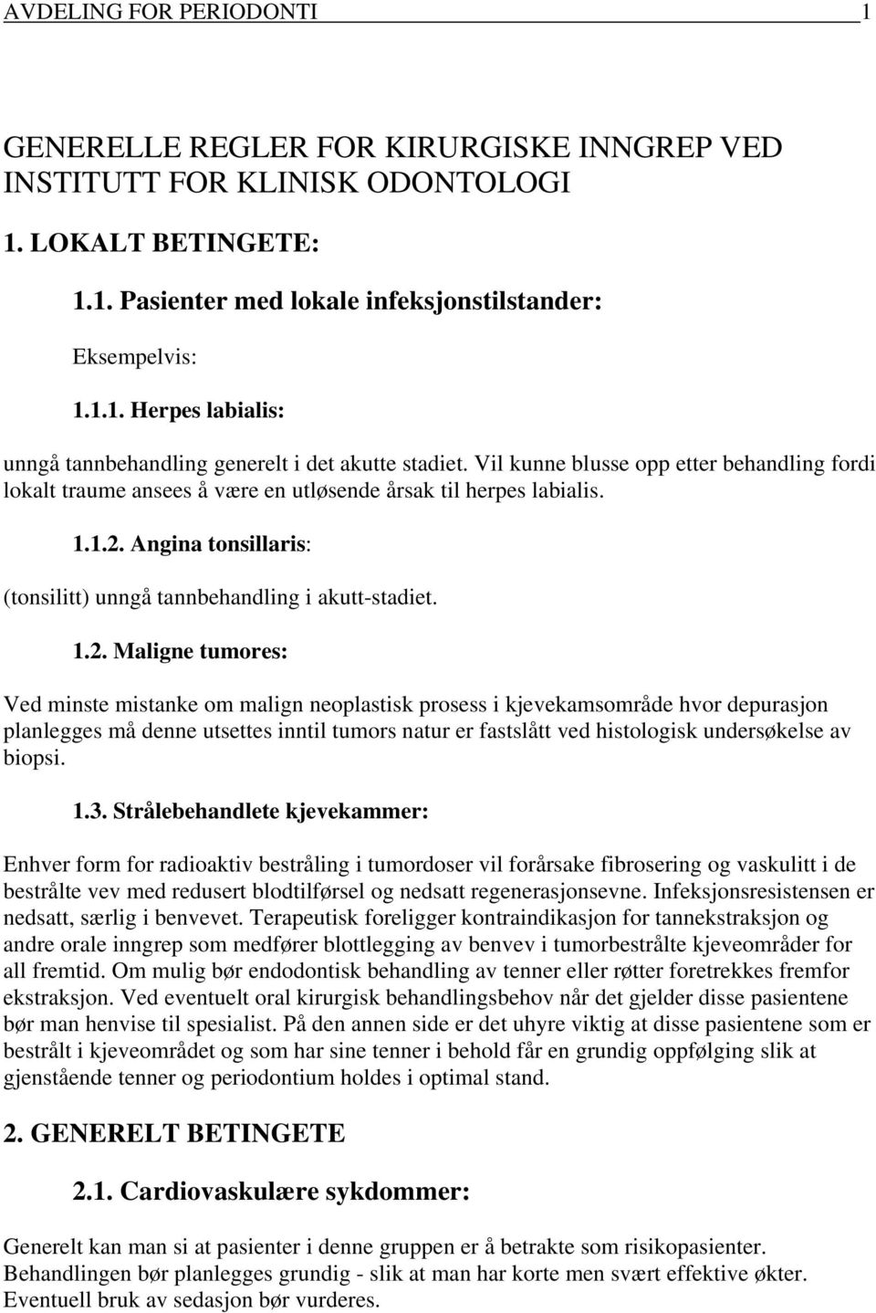 Angina tonsillaris: (tonsilitt) unngå tannbehandling i akutt-stadiet. 1.2.