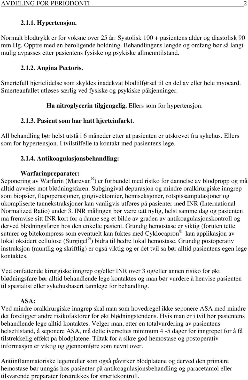 Smertefull hjertelidelse som skyldes inadekvat blodtilførsel til en del av eller hele myocard. Smerteanfallet utløses særlig ved fysiske og psykiske påkjenninger. Ha nitroglycerin tilgjengelig.