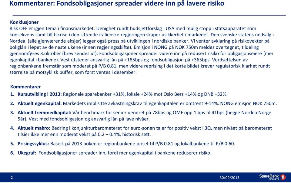 Den svenske statens nedsalg i Nordea (alle gjenværende aksjer) legger også press på utviklingen i nordiske banker.