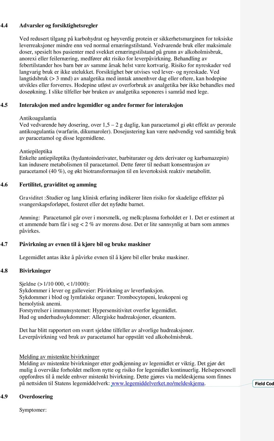 Behandling av febertilstander hos barn bør av samme årsak helst være kortvarig. Risiko for nyreskader ved langvarig bruk er ikke utelukket. Forsiktighet bør utvises ved lever- og nyreskade.