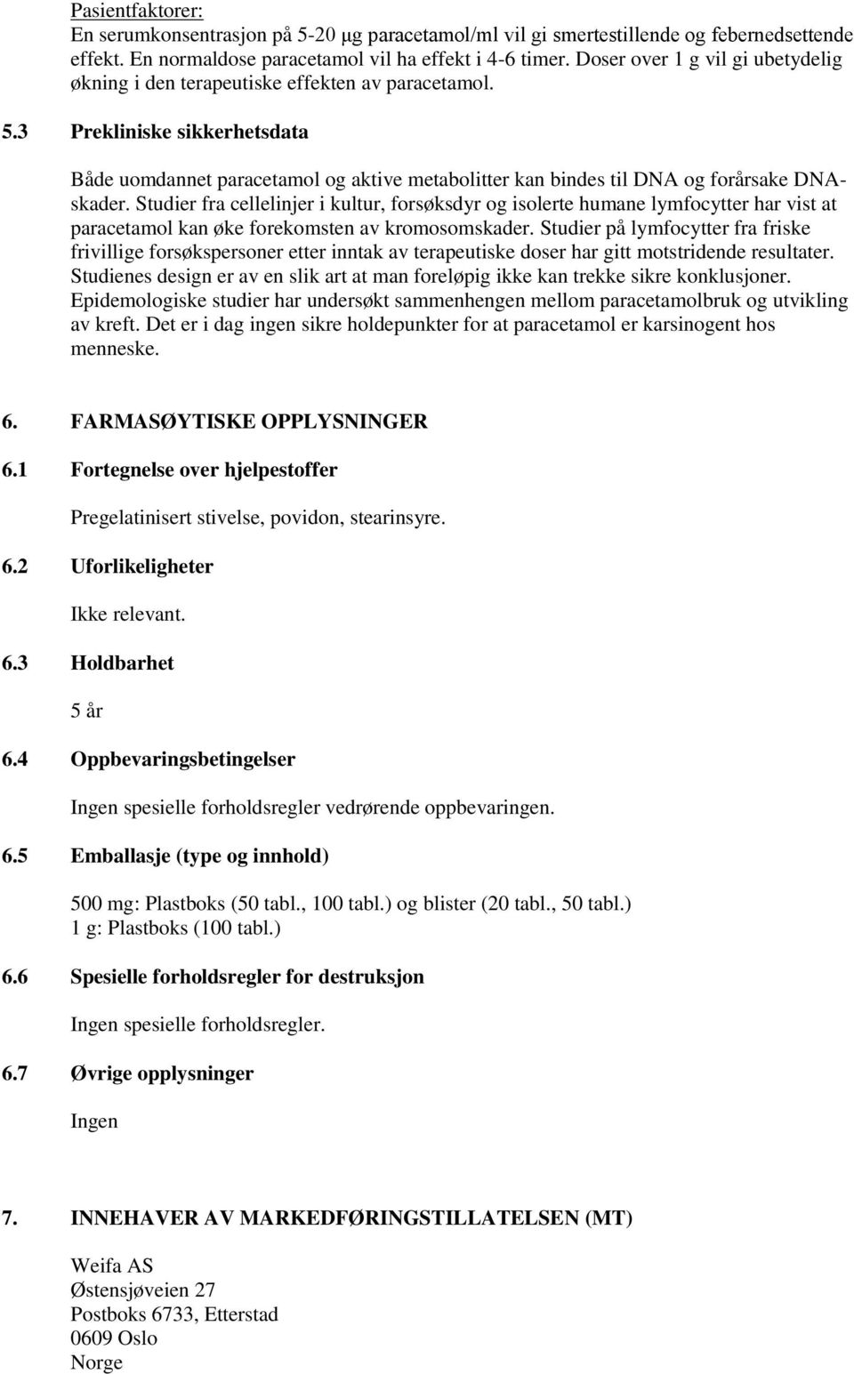 3 Prekliniske sikkerhetsdata Både uomdannet paracetamol og aktive metabolitter kan bindes til DNA og forårsake DNAskader.