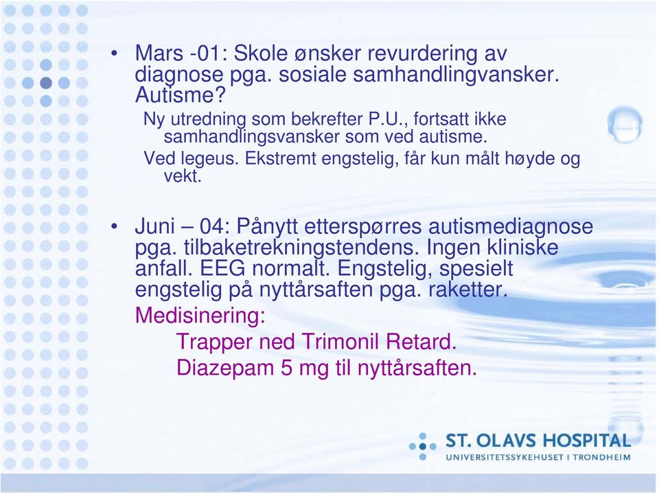 Ekstremt engstelig, får kun målt høyde og vekt. Juni 04: Pånytt etterspørres autismediagnose pga.