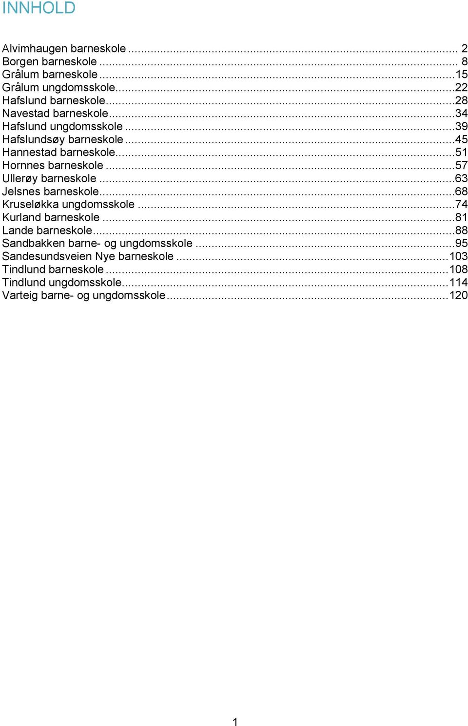 ..57 Ullerøy barneskole...63 Jelsnes barneskole...68 Kruseløkka ungdomsskole...74 Kurland barneskole...81 Lande barneskole.